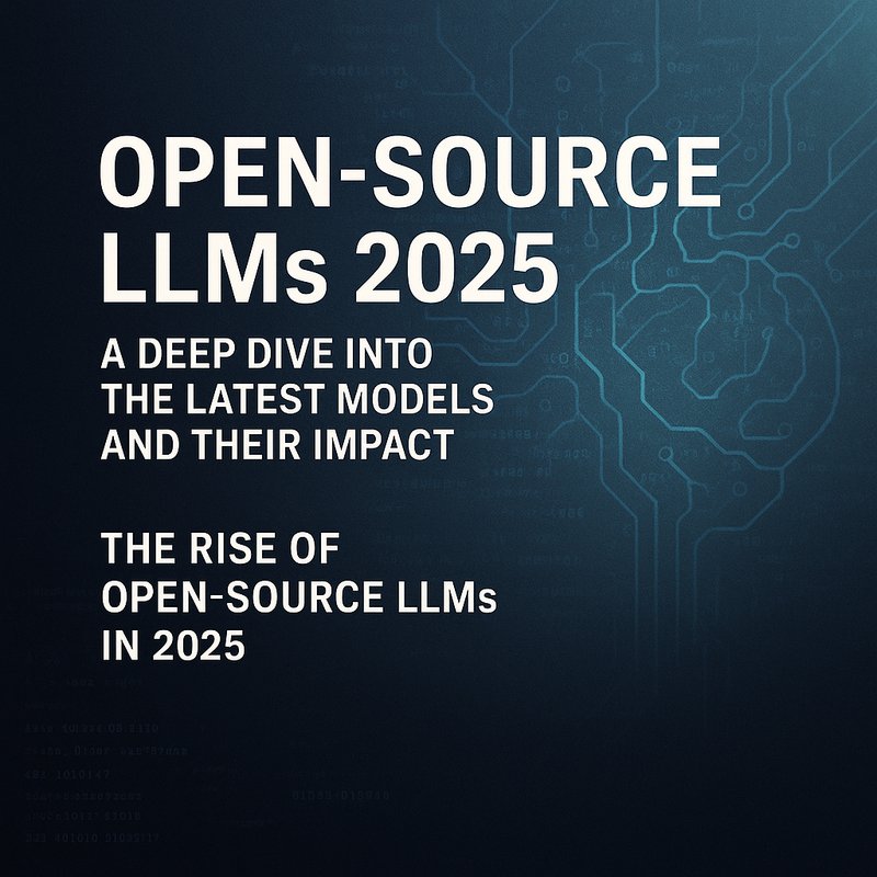 Open‑Source LLMs 2025: A Deep Dive into the Latest Models and Their Impact